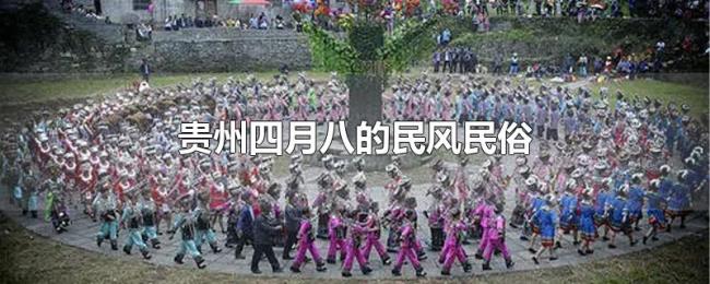 贵州四月八的民风民俗 贵州四月八的民风民俗