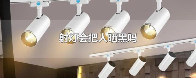 射灯会把人晒黑吗 射灯会把人晒黑吗