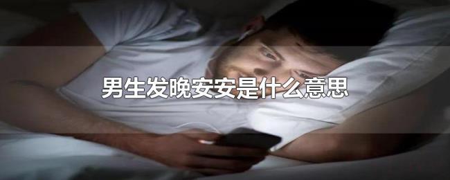 男生发晚安安是什么意思 男生发晚安安是什么意思
