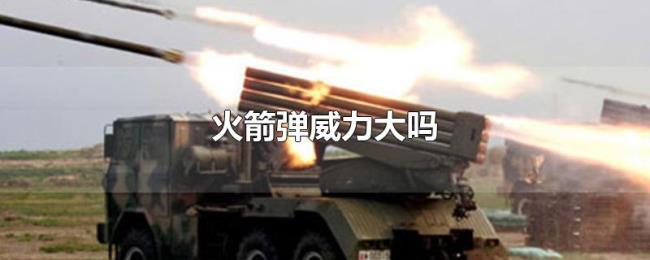 火箭弹威力大吗 火箭弹威力大吗