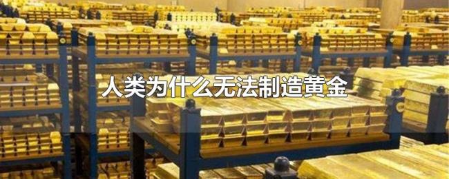 人类为什么无法制造黄金 人类为什么无法制造黄金