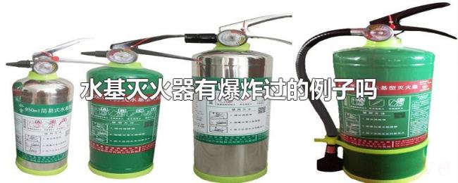 水基灭火器有爆炸过的例子吗 水基灭火器有爆炸过的例子吗