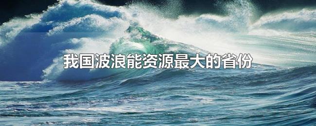 我国波浪能资源最大的省份