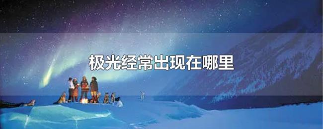 极光经常出现在哪里