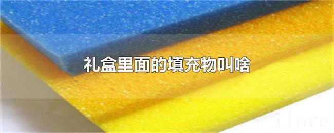 礼盒里面的填充物叫啥 礼盒里面的填充物叫啥