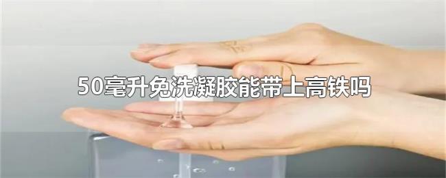 50毫升免洗凝胶能带上高铁吗