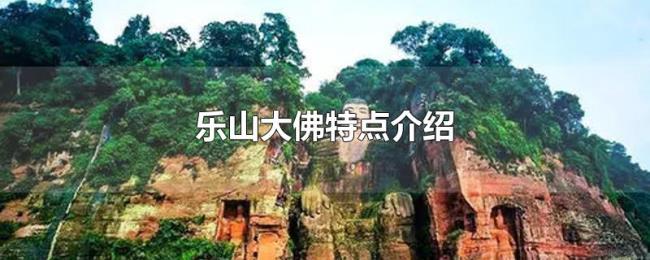 乐山大佛特点介绍 乐山大佛特点介绍