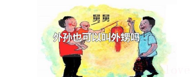 外孙也可以叫外甥吗 外孙也可以叫外甥吗