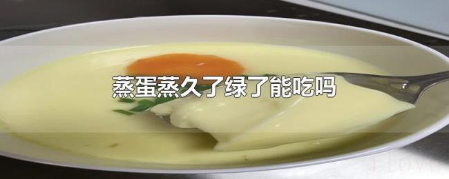蒸蛋蒸久了绿了能吃吗