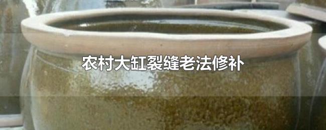 农村大缸裂缝老法修补 农村大缸裂缝老法修补