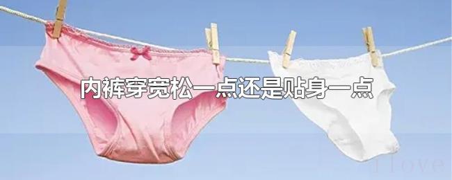 内裤穿宽松一点还是贴身一点