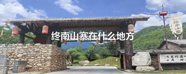 终南山寨在什么地方 终南山寨在什么地方