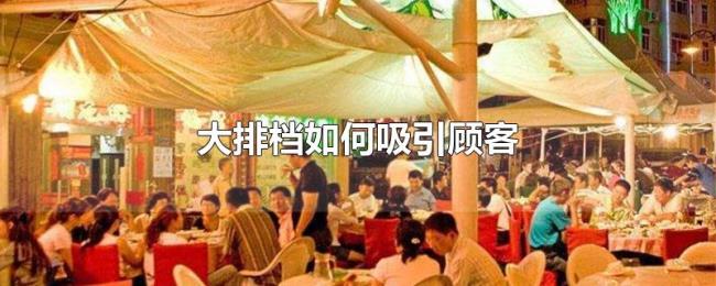 大排档如何吸引顾客 大排档如何吸引顾客