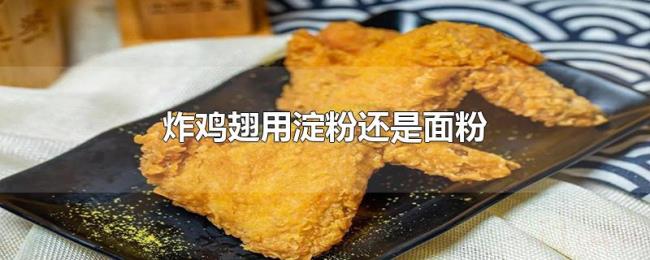 炸鸡翅用淀粉还是面粉 炸鸡翅用淀粉还是面粉