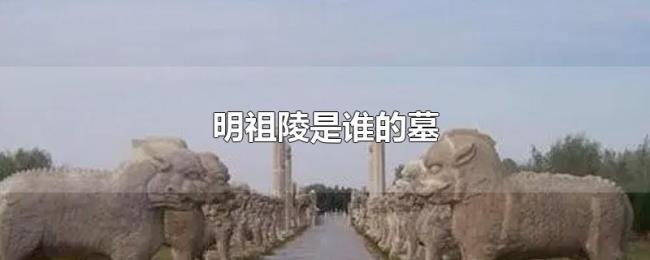 明祖陵是谁的墓 明祖陵是谁的墓