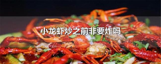 小龙虾炒之前非要炸吗 小龙虾炒之前非要炸吗