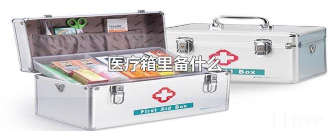 医疗箱里备什么 医疗箱里备什么