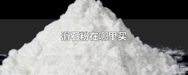 滑石粉在哪里买 滑石粉在哪里买