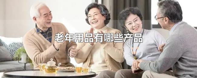 老年用品有哪些产品