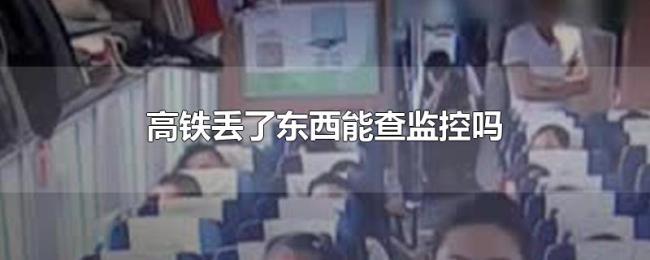 高铁丢了东西能查监控吗
