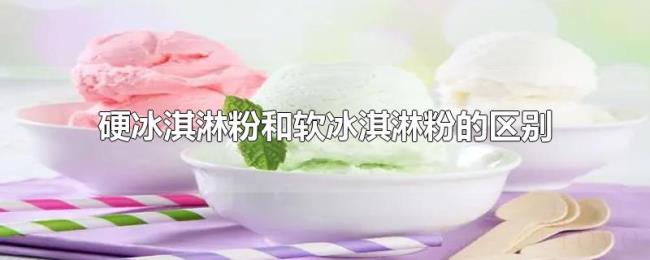 硬冰淇淋粉和软冰淇淋粉的区别