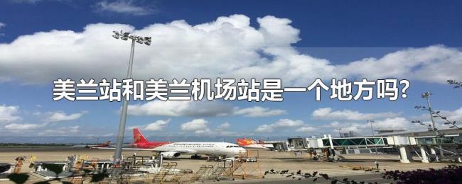 美兰站和美兰机场站是一个地方吗? 美兰站和美兰机场站是一个地方吗?