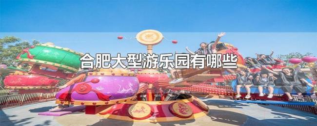 合肥大型游乐园有哪些