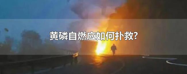黄磷自燃应如何扑救? 黄磷自燃应如何扑救?