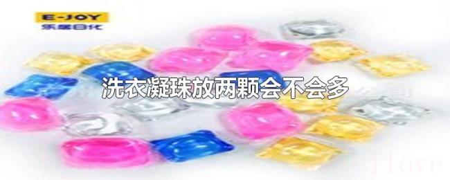 洗衣凝珠放两颗会不会多 洗衣凝珠放两颗会不会多