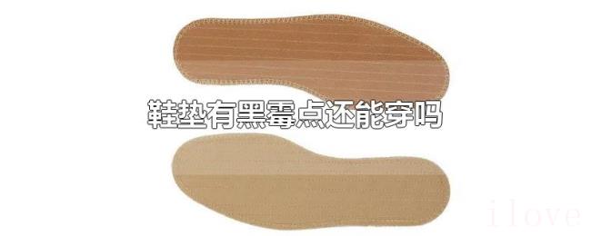 鞋垫有黑霉点还能穿吗 鞋垫有黑霉点还能穿吗