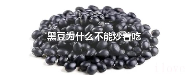 黑豆为什么不能炒着吃 黑豆为什么不能炒着吃
