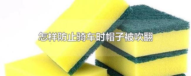 怎样防止骑车时帽子被吹翻 怎样防止骑车时帽子被吹翻