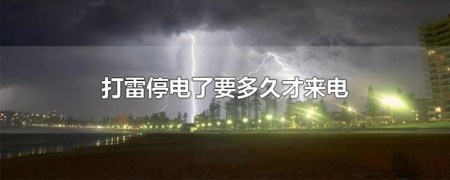 打雷停电了要多久才来电 打雷停电了要多久才来电