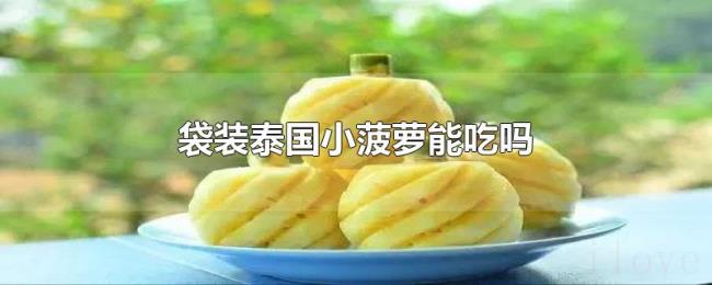 袋装泰国小菠萝能吃吗