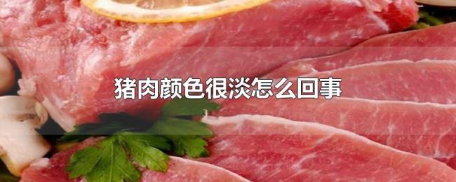 猪肉颜色很淡怎么回事 猪肉颜色很淡怎么回事