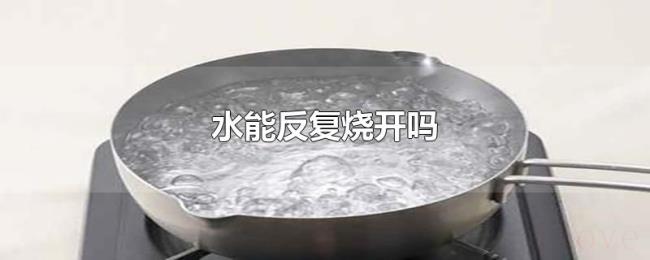水能反复烧开吗 水能反复烧开吗
