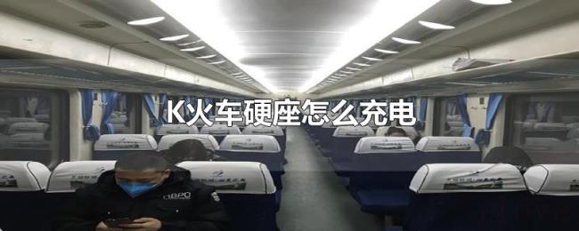 K火车硬座怎么充电 K火车硬座怎么充电