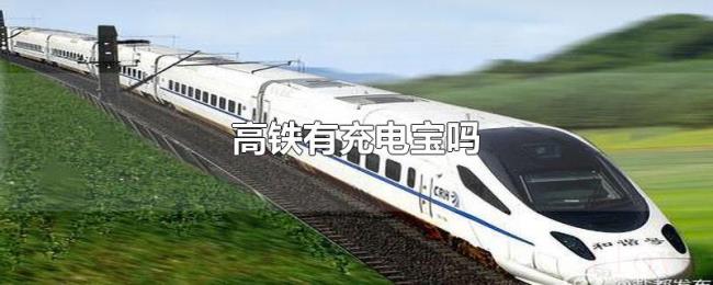 高铁有充电宝吗 高铁有充电宝吗