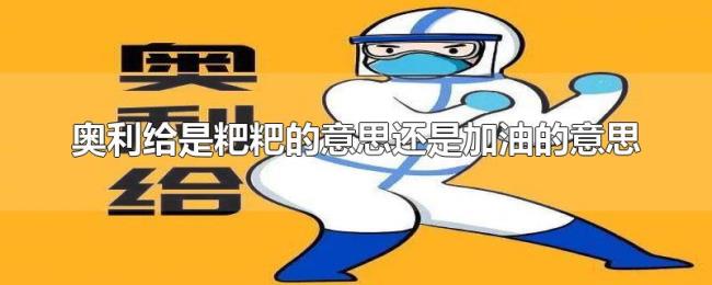 奥利给是粑粑的意思还是加油的意思 奥利给是粑粑的意思还是加油的意思