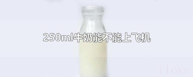 250ml牛奶能不能上飞机