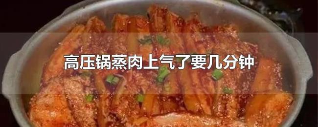 高压锅蒸肉上气了要几分钟 高压锅蒸肉上气了要几分钟