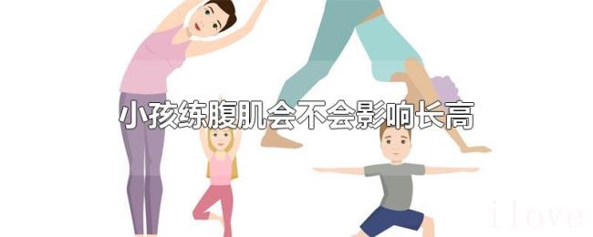 小孩练腹肌会不会影响长高 小孩练腹肌会不会影响长高