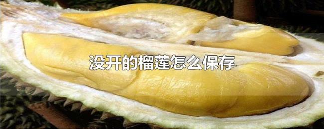没开的榴莲怎么保存 没开的榴莲怎么保存