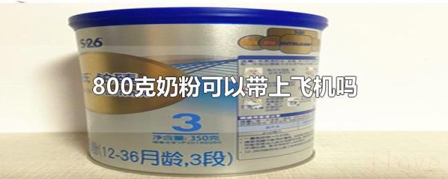 800克奶粉可以带上飞机吗 800克奶粉可以带上飞机吗