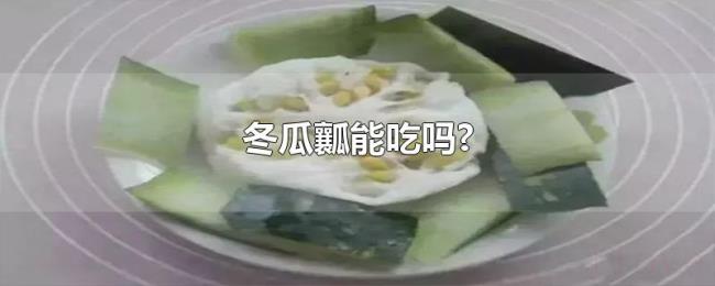 冬瓜瓤能吃吗?