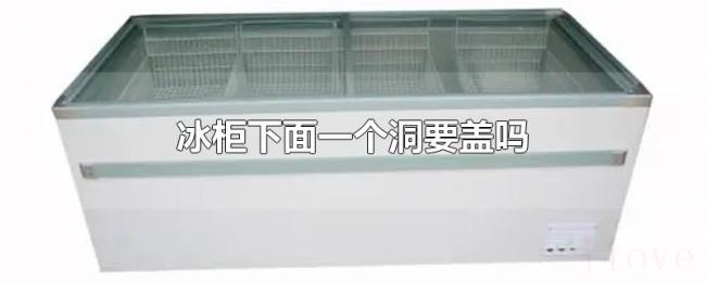 冰柜下面一个洞要盖吗