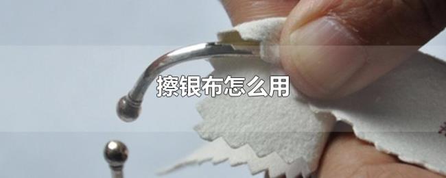 擦银布怎么用 擦银布怎么用