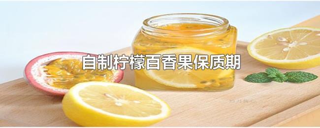 自制柠檬百香果保质期 自制柠檬百香果保质期
