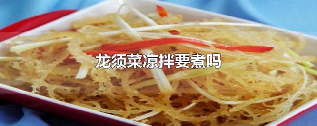 龙须菜凉拌要煮吗 龙须菜凉拌要煮吗