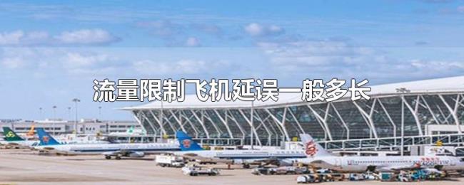 流量限制飞机延误一般多长 流量限制飞机延误一般多长